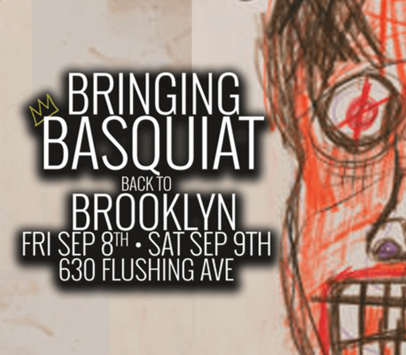 Bringing Basquiat Back to Brookly Friday September 8 - Saturday September 9 630 Flushing Ave